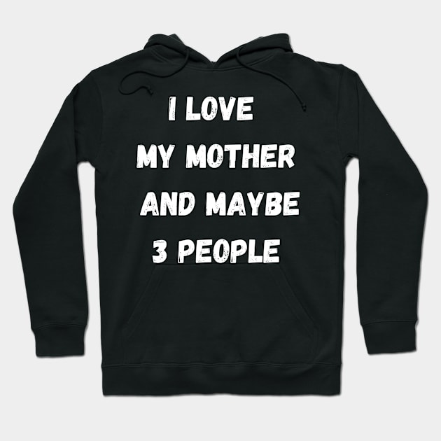 I LOVE MY MOTHER AND MAYBE 3 PEOPLE Hoodie by Giftadism